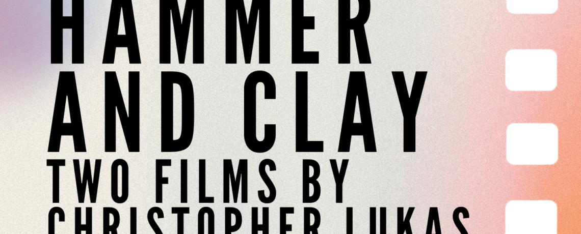 HAMMER AND CLAY: TWO FILMS BY CHRISTOPHER “KIT” LUKAS